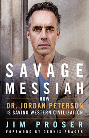 Savage Messiah: How Dr. Jordan Peterson Is Saving Western Civilization - Jim Proser [KSIĄŻKA]