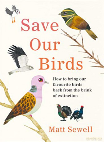 Save Our Birds: How to bring our favourite birds back from the brink of extinction - Matt Sewell [KSIĄŻKA]