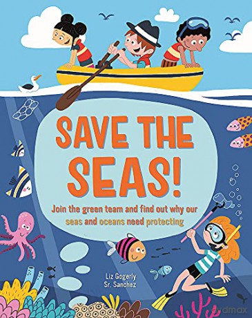 Save the Seas: Join the Green Team and find out why our seas and oceans need protecting - Liz Gogerly [KSIĄŻKA]