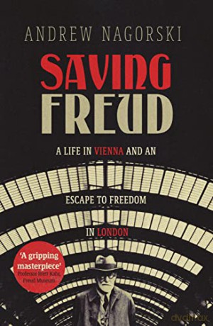Saving Freud: A Life in Vienna and an Escape to Freedom in London - Andrew Nagorski [KSIĄŻKA]