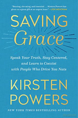 Saving Grace: Speak Your Truth, Stay Centered, and Learn to Coexist with People Who Drive You Nuts - Kirsten Powers [KSIĄŻKA]