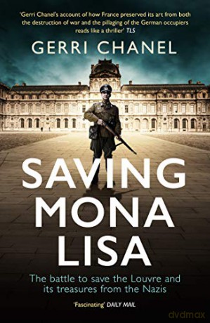 Saving Mona Lisa: The Battle to Protect the Louvre and its Treasures from the Nazis - Gerri Chanel [KSIĄŻKA]