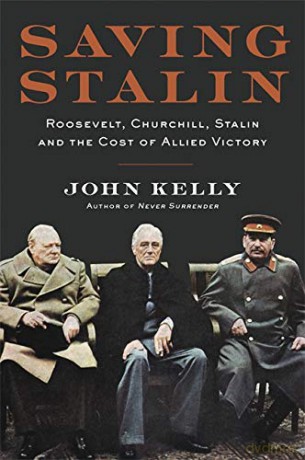 Saving Stalin: Roosevelt, Churchill, Stalin, and the Cost of Allied Victory in Europe - John Kelly [KSIĄŻKA]