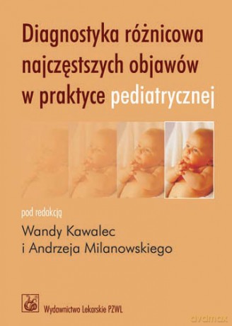 Diagnostyka różnicowa najczęstszych objawów w praktyce pediatrycznej - Kawalec, Milanowski [KSIĄŻKA]