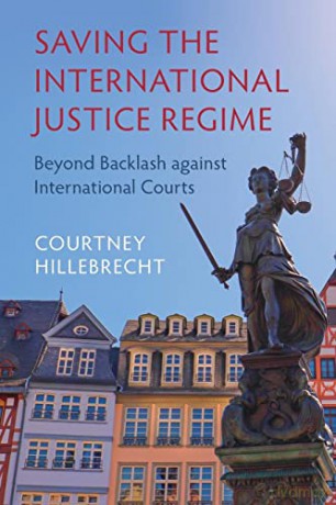 Saving the International Justice Regime: Beyond Backlash against International Courts - Courtney Hillebrecht [KSIĄŻKA]