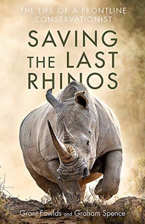 Saving the Last Rhinos: The Life of a Frontline Conservationist - Grant Fowlds [KSIĄŻKA]