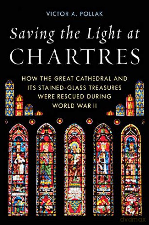 Saving the Light at Chartres: How the Great Cathedral Was Protected during World War II - Victor Pollak [KSIĄŻKA]
