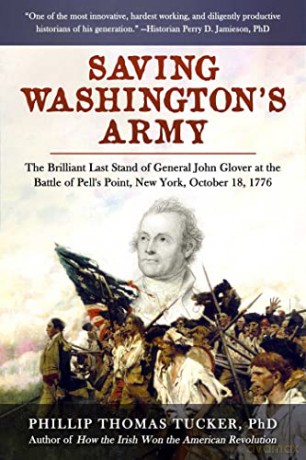 Saving Washington's Army: The Brilliant Last Stand of General John Glover at the Battle of Pell's Point, New York, October 18, 1776 - Phillip Thomas Tucker [KSIĄŻKA]