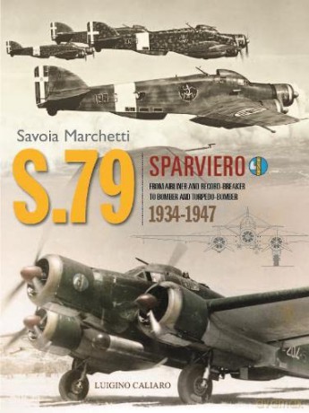 Savoia-Marchetti S.79 Sparviero: From Airliner and Record-Breaker to Bomber and Torpedo-Bomber 1934-1947 - Luigino Caliaro [KSIĄŻKA]