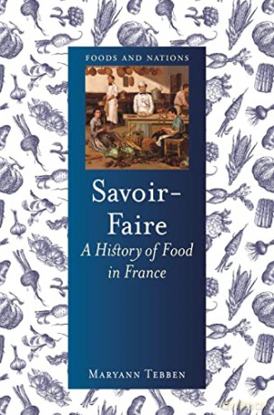 Savoir-Faire: A History of Food in France (Foods and Nations) - Maryann Tebben [KSIĄŻKA]