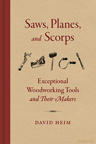 Saws, Planes, and Scorps: Exceptional Woodworking Tools and Their Makers - David Heim [KSIĄŻKA]