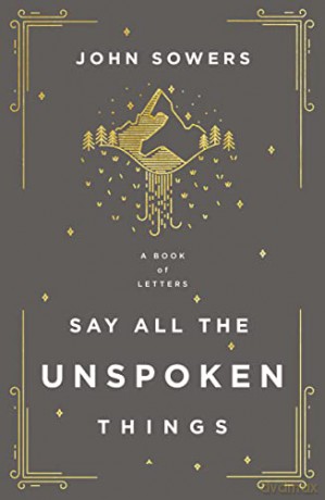 Say All the Unspoken Things: A Book of Letters - John Sowers [KSIĄŻKA]