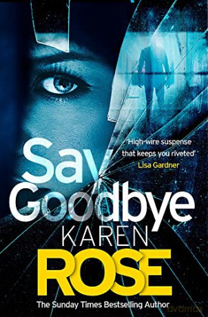 Say Goodbye (The Sacramento Series Book 3): the absolutely gripping thriller from the Sunday Times bestselling author - Karen Rose [KSIĄŻKA]