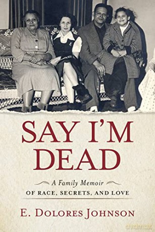 Say I'm Dead: A Family Memoir of Race, Secrets, and Love - E. Dolores Johnson [KSIĄŻKA]