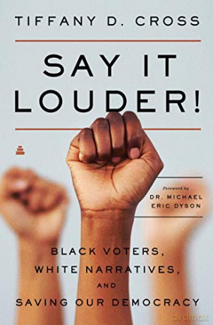 Say It Louder!: Black Voters, White Narratives, and Saving Our Democracy - Tiffany Cross [KSIĄŻKA]