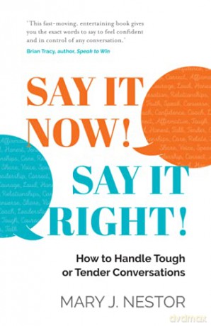 SAY IT NOW! SAY IT RIGHT!: How to Handle Tough or Tender Conversations - Mary J. Nestor [KSIĄŻKA]