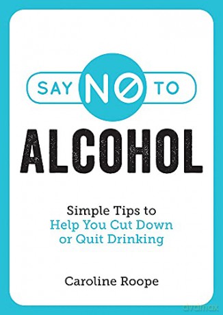 Say No to Alcohol: Simple Tips to Help You Cut Down or Quit Drinking - Caroline Roope [KSIĄŻKA]