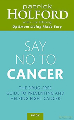 Say No To Cancer: The drug-free guide to preventing and helping fight cancer (Tom Thorne Novels) - Patrick Holford BSc DipION FBANT [KSIĄŻKA]