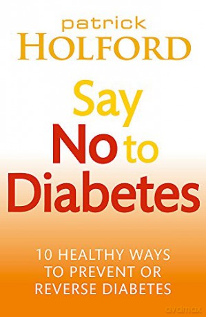 Say No To Diabetes: 10 Secrets to Preventing and Reversing Diabetes - Patrick Holford BSc DipION FBANT NTCRP [KSIĄŻKA]