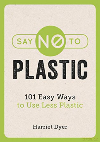 Say No to Plastic: 101 Easy Ways to Use Less Plastic - Harriet Dyer [KSIĄŻKA]