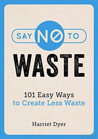 Say No to Waste: 101 Easy Ways to Create Less Waste - Harriet Dyer [KSIĄŻKA]