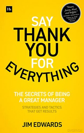 Say Thank You for Everything: The secrets of being a great manager - strategies and tactics that get results - Jim Edwards [KSIĄŻKA]