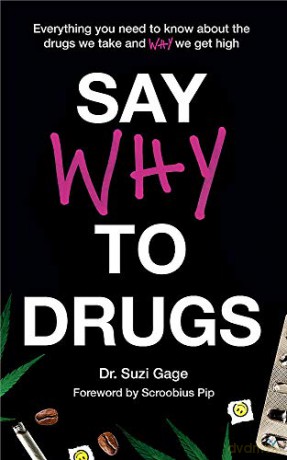 Say Why to Drugs: Everything You Need to Know About the Drugs We Take and Why We Get High - Dr Suzi Gage [KSIĄŻKA]