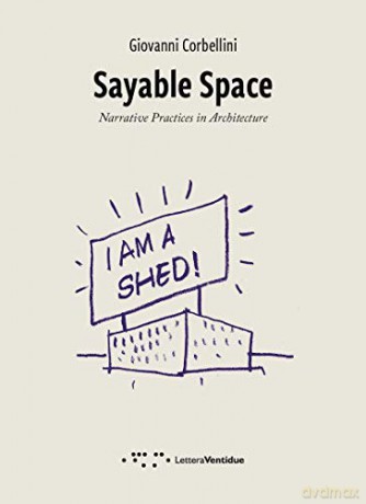 Sayable Space: Narrative Practices in Architecture - Corbellini [KSIĄŻKA]
