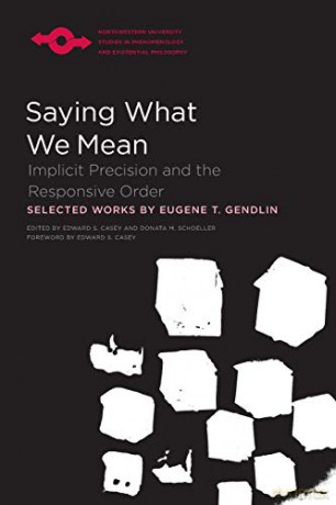 Saying What We Mean: Implicit Precision and the Responsive Order (Studies in Phenomenology and Existential Philosophy) - Eugene Gendlin|Edward S. Casey (editor)|Donata Schoeller (editor) [KSIĄŻKA]