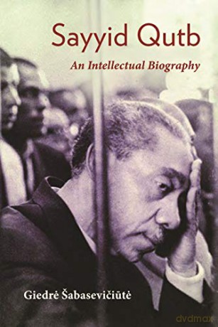 Sayyid Qutb: An Intellectual Biography (Modern Intellectual and Political History of the Middle East) - Giedre abaseviciute [KSIĄŻKA]