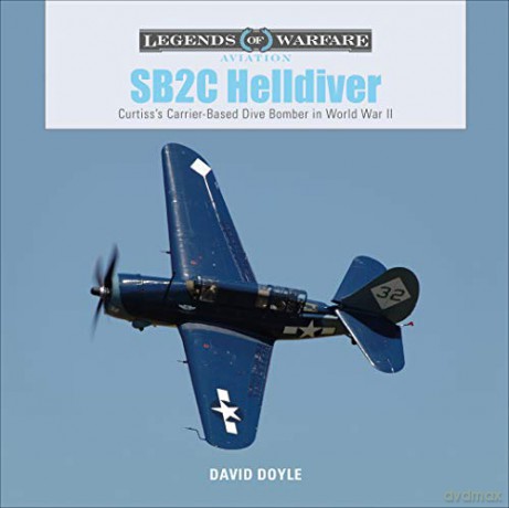SB2C Helldiver: Curtiss's Carrier-Based Dive Bomber in World War II: 34 (Legends of Warfare: Aviation) - David Doyle [KSIĄŻKA]