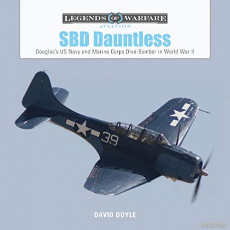 SBD Dauntless: Douglas's US Navy and Marine Corps Dive-Bomber in World War II: 26 (Legends of Warfare: Aviation) - David Doyle [KSIĄŻKA]