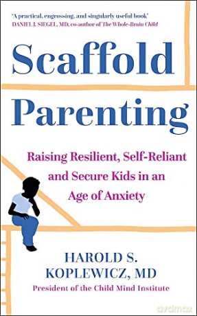 Scaffold Parenting: Raising Resilient, Self-Reliant and Secure Kids in an Age of Anxiety - Harold Koplewicz [KSIĄŻKA]