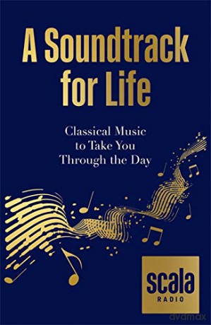 Scala Radio's A Soundtrack for Life: Classical Music to Take You Through the Day - Scala Radio [KSIĄŻKA]