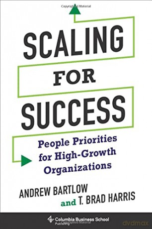 Scaling for Success: People Priorities for High-Growth Organizations - Dr. T. Brad Harris [KSIĄŻKA]