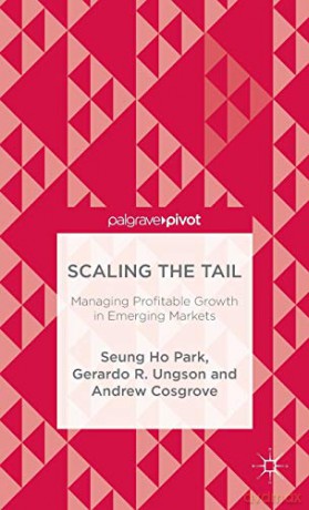 Scaling the Tail: Managing Profitable Growth in Emerging Markets - Seung Ho Park [KSIĄŻKA]
