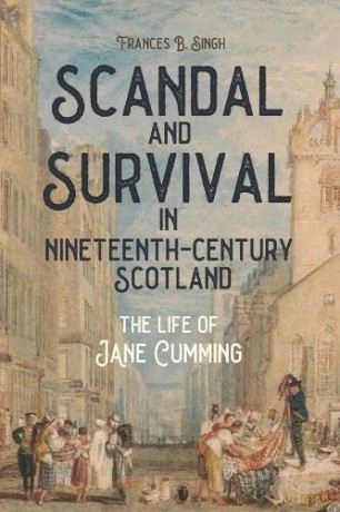 Scandal and Survival in Nineteenth-Century Scotland: The Life of Jane Cumming - Frances B. Singh [KSIĄŻKA]