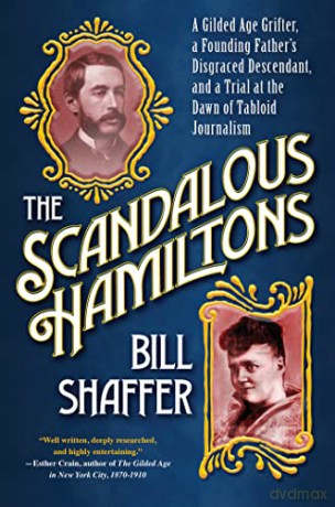 Scandalous Hamiltons, The: A Gilded Age Grifter, a Founding Father's Disgraced Descendant and a Trial at the Dawn of Tabloid Journalism - Shaffer [KSIĄŻKA]