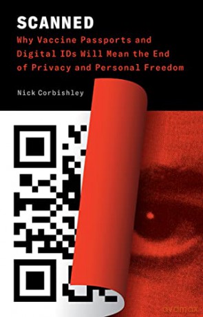 Scanned: Why Vaccine Passports, and Digital IDs Will Mean the End of Privacy and Personal Freedom - Nick Corbishley [KSIĄŻKA]