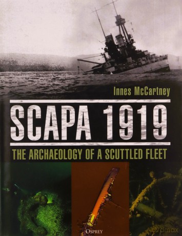 Scapa 1919: The Archaeology of a Scuttled Fleet - Innes McCartney [KSIĄŻKA]