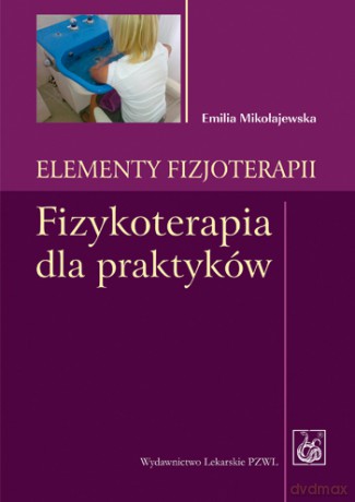 Elementy fizjoterapii - Fizykoterapia dla praktyków - Mikołajewska [KSIĄŻKA]
