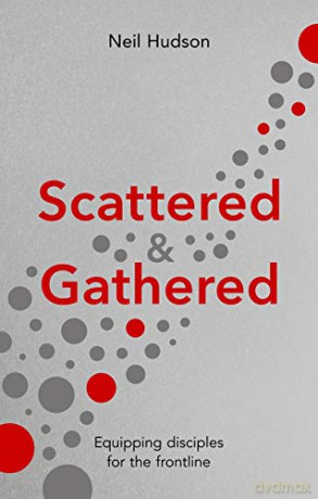 Scattered and Gathered: Equipping Disciples for the Frontline - Neil Hudson [KSIĄŻKA]