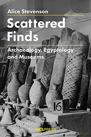 Scattered Finds: Archaeology, Egyptology and Museums - Alice Stevenson [KSIĄŻKA]