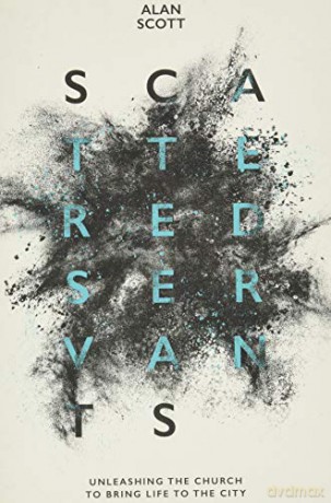 Scattered Servants: Unleashing the Church to Bring Life to the City - Alan Scott [KSIĄŻKA]