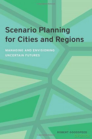 Scenario Planning for Cities and Regions - Managing and Envisioning Uncertain Futures - Robert Goodspeed [KSIĄŻKA]