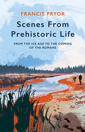 Scenes from Prehistoric Life: From the Ice Age to the Coming of the Romans: One Million Years of Life in the British Isles - Francis Pryor [KSIĄŻKA]