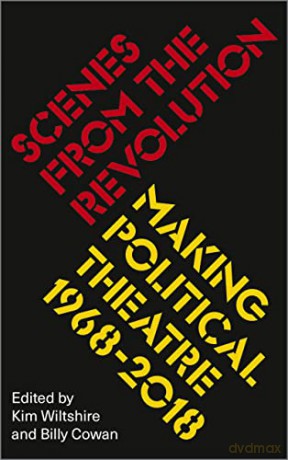 Scenes from the Revolution: Making Political Theatre 1968-2018 - Kim Wiltshire [KSIĄŻKA]