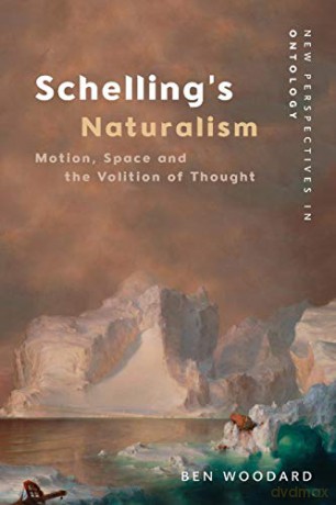 Schelling's Naturalism: Space, Motion and the Volition of Thought (New Perspectives in Ontology) - Ben Woodard [KSIĄŻKA]