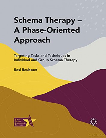 Schema Therapy - A Phase-Oriented Approach: Targeting Tasks and Techniques in Individual and Group Schema Therapy - Rosi Reubsaet [KSIĄŻKA]