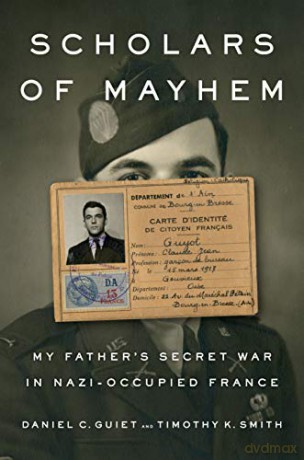 Scholars of Mayhem: My Father's Secret War in Nazi-Occupied France - Daniel C. Guiet [KSIĄŻKA]